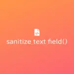 Ảnh minh họa: sanitize_text_field() – Hàm WordPress bạn rất