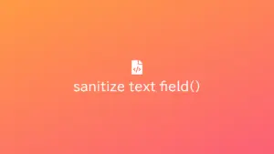 Ảnh minh họa: sanitize_text_field() – Hàm WordPress bạn rất