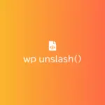 Ảnh minh họa: wp_unslash() – Hàm WordPress gần như